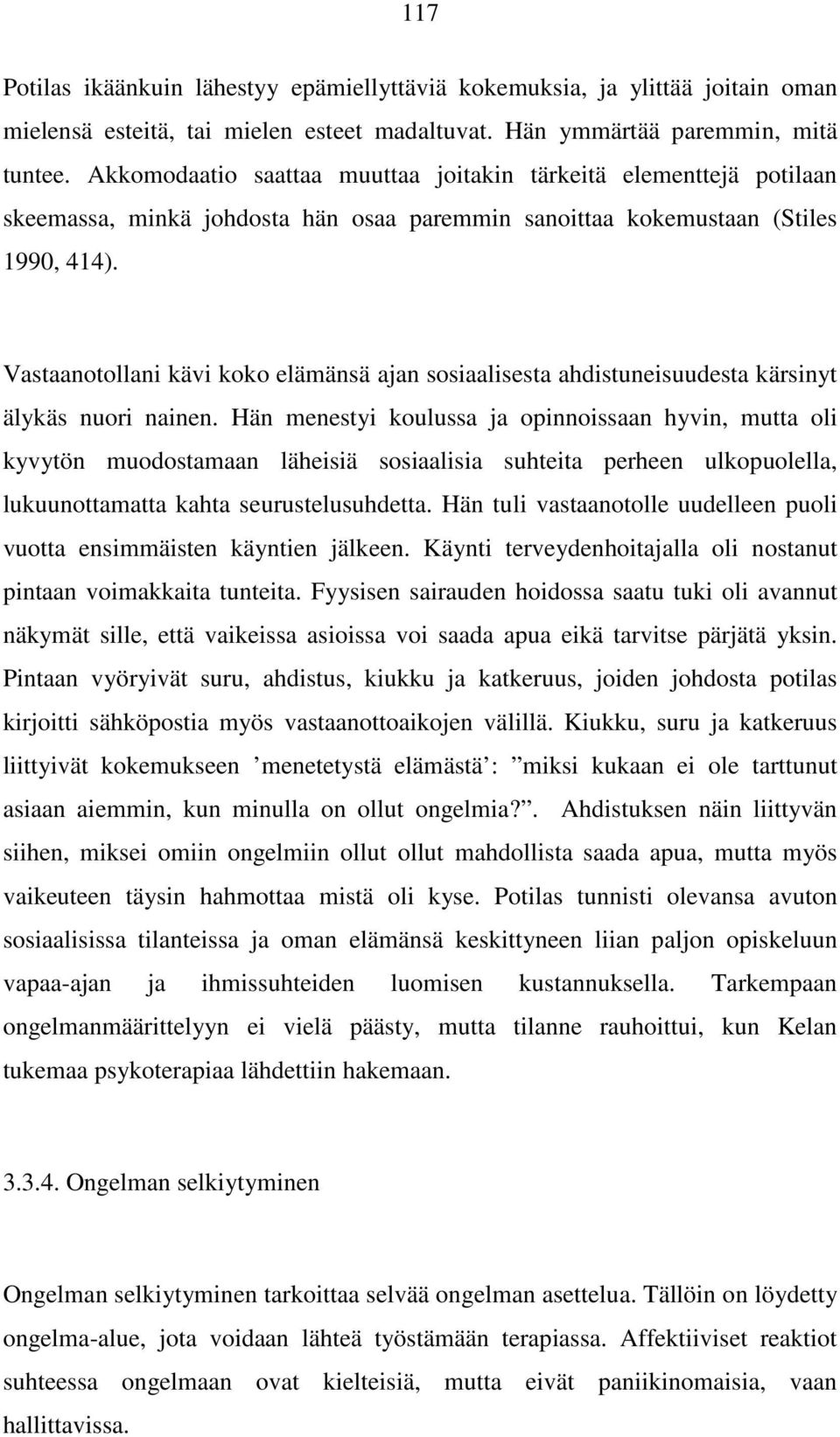 Vastaanotollani kävi koko elämänsä ajan sosiaalisesta ahdistuneisuudesta kärsinyt älykäs nuori nainen.