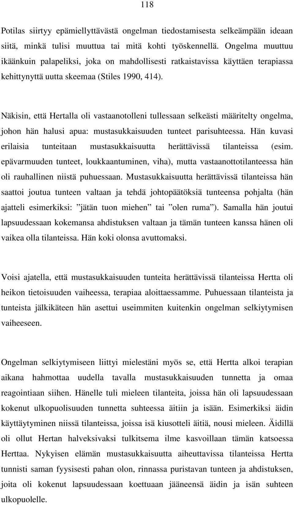 Näkisin, että Hertalla oli vastaanotolleni tullessaan selkeästi määritelty ongelma, johon hän halusi apua: mustasukkaisuuden tunteet parisuhteessa.