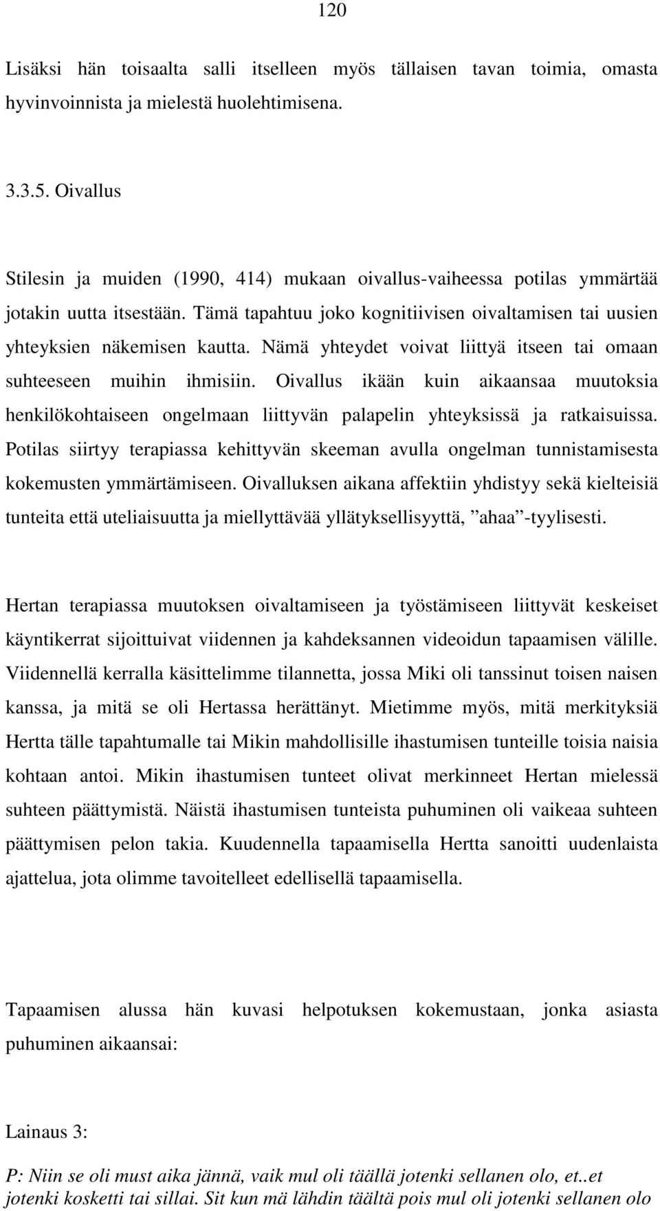 Nämä yhteydet voivat liittyä itseen tai omaan suhteeseen muihin ihmisiin. Oivallus ikään kuin aikaansaa muutoksia henkilökohtaiseen ongelmaan liittyvän palapelin yhteyksissä ja ratkaisuissa.