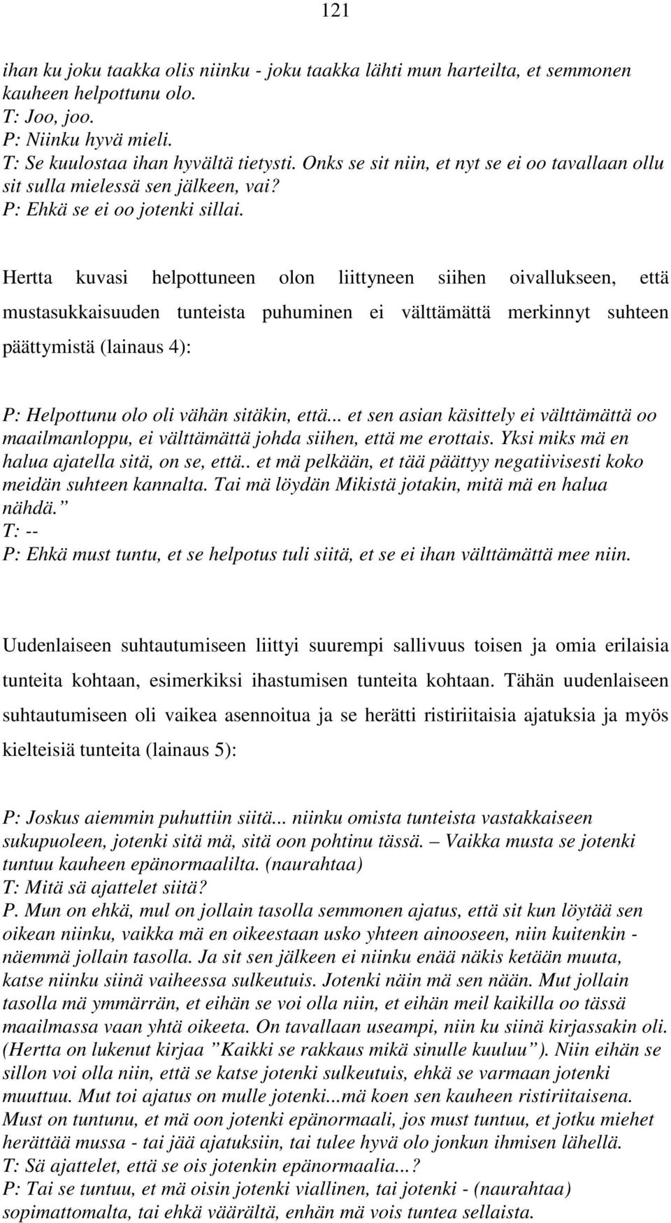 Hertta kuvasi helpottuneen olon liittyneen siihen oivallukseen, että mustasukkaisuuden tunteista puhuminen ei välttämättä merkinnyt suhteen päättymistä (lainaus 4): P: Helpottunu olo oli vähän