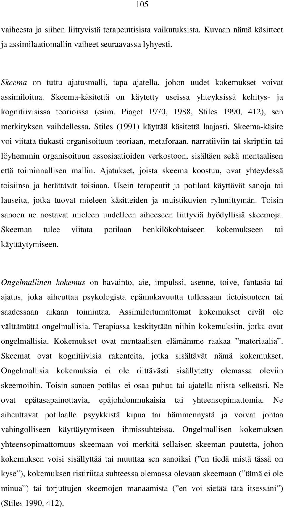 Piaget 1970, 1988, Stiles 1990, 412), sen merkityksen vaihdellessa. Stiles (1991) käyttää käsitettä laajasti.