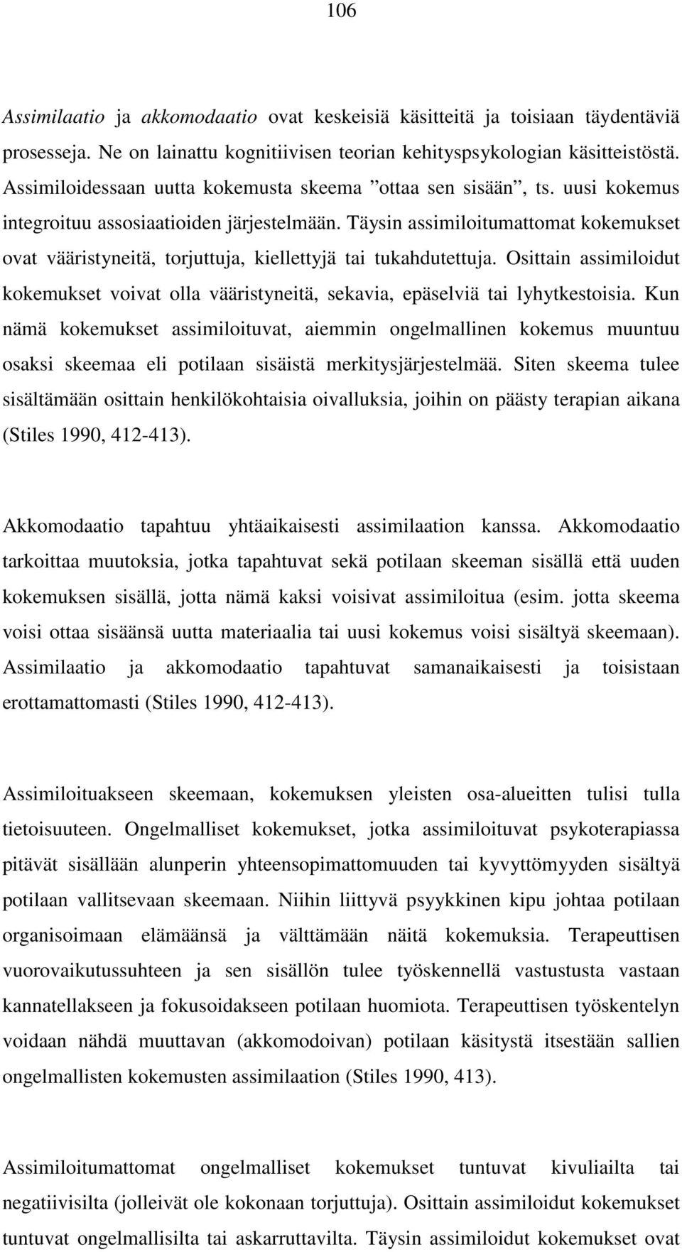 Täysin assimiloitumattomat kokemukset ovat vääristyneitä, torjuttuja, kiellettyjä tai tukahdutettuja. Osittain assimiloidut kokemukset voivat olla vääristyneitä, sekavia, epäselviä tai lyhytkestoisia.