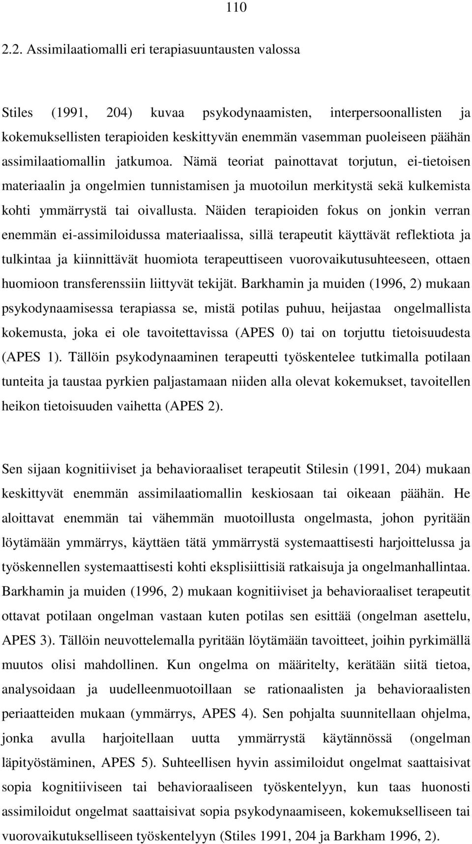 assimilaatiomallin jatkumoa. Nämä teoriat painottavat torjutun, ei-tietoisen materiaalin ja ongelmien tunnistamisen ja muotoilun merkitystä sekä kulkemista kohti ymmärrystä tai oivallusta.