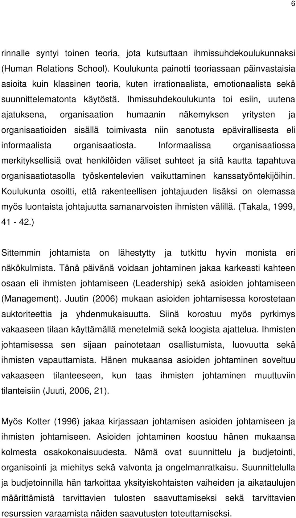 Ihmissuhdekoulukunta toi esiin, uutena ajatuksena, organisaation humaanin näkemyksen yritysten ja organisaatioiden sisällä toimivasta niin sanotusta epävirallisesta eli informaalista organisaatiosta.