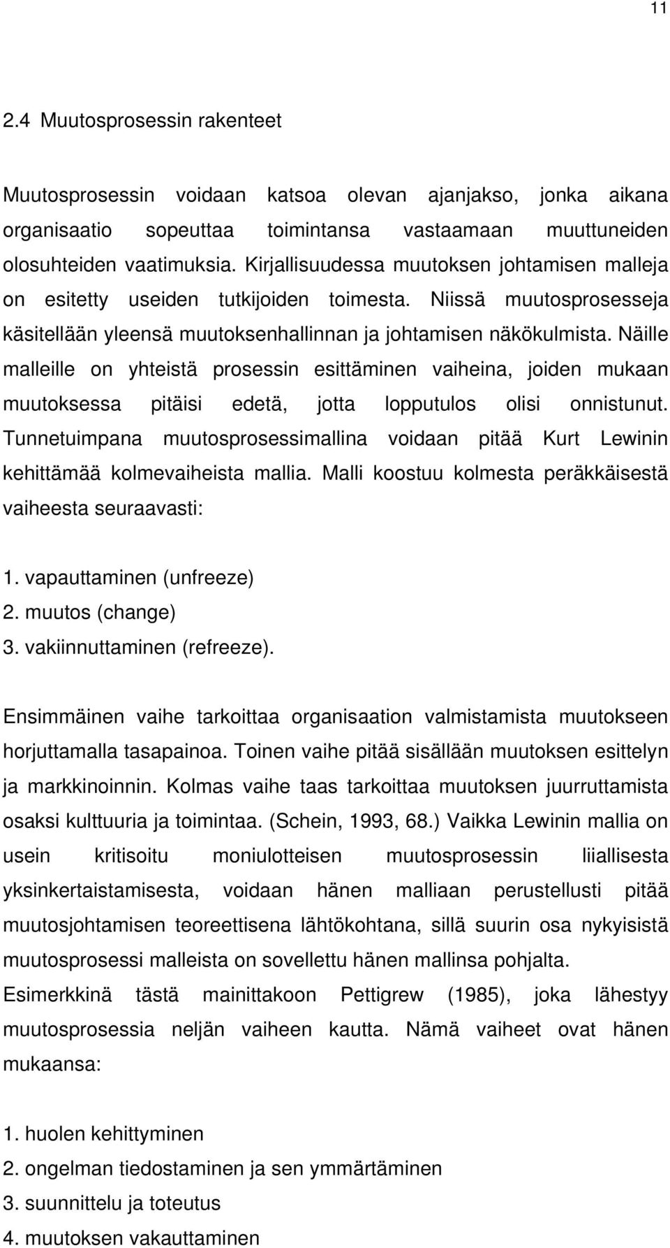 Näille malleille on yhteistä prosessin esittäminen vaiheina, joiden mukaan muutoksessa pitäisi edetä, jotta lopputulos olisi onnistunut.