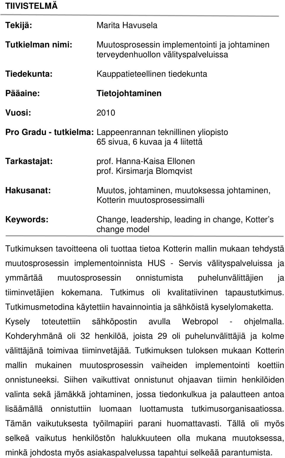 Kirsimarja Blomqvist Muutos, johtaminen, muutoksessa johtaminen, Kotterin muutosprosessimalli Change, leadership, leading in change, Kotter s change model Tutkimuksen tavoitteena oli tuottaa tietoa