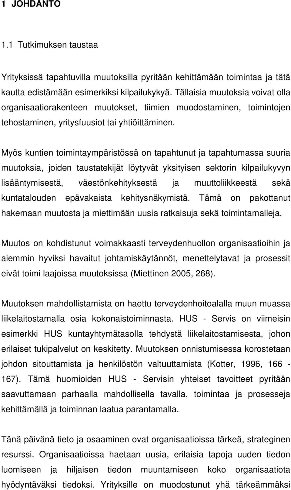 Myös kuntien toimintaympäristössä on tapahtunut ja tapahtumassa suuria muutoksia, joiden taustatekijät löytyvät yksityisen sektorin kilpailukyvyn lisääntymisestä, väestönkehityksestä ja