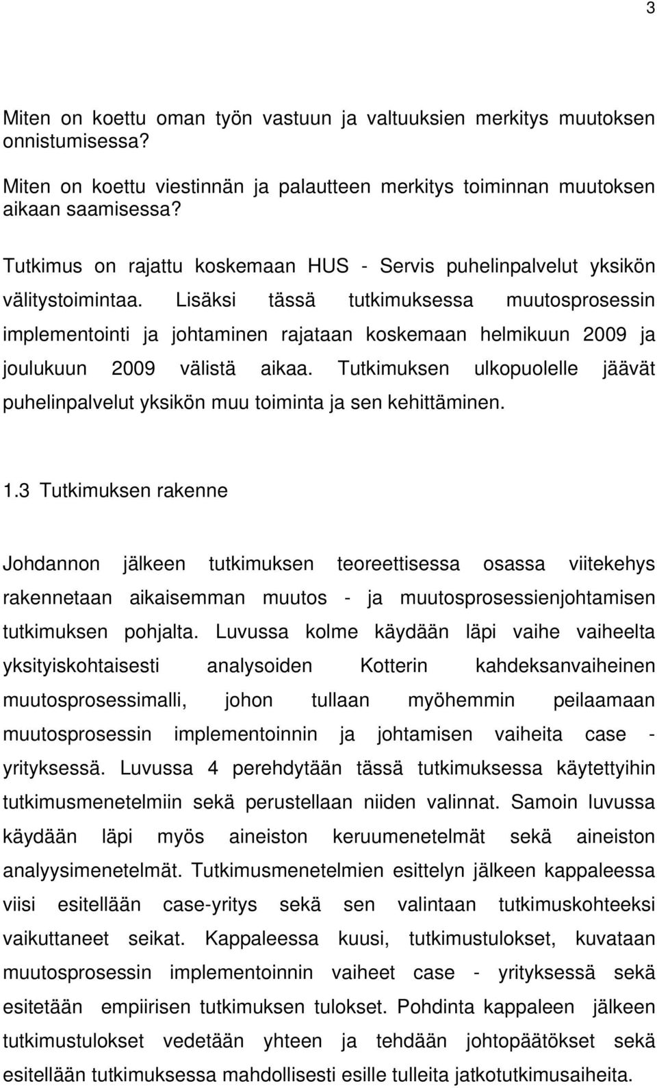 Lisäksi tässä tutkimuksessa muutosprosessin implementointi ja johtaminen rajataan koskemaan helmikuun 2009 ja joulukuun 2009 välistä aikaa.