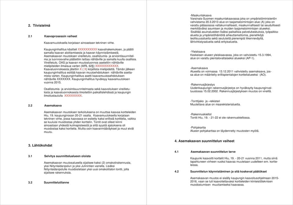 Asemakaavan muutoksen vireilletulo, osallistumis- ja arviointisuunnitelma ja luonnosvaihe päätettiin laittaa nähtäville ja samalla kuulla osallisia.