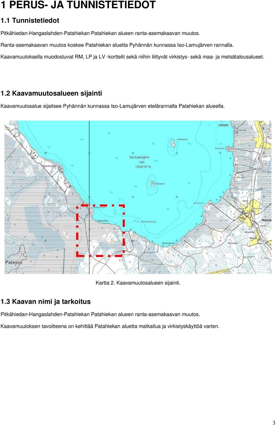 Kaavamuutoksella muodostuvat RM, LP ja LV -korttelit sekä niihin liittyvät virkistys- sekä maa- ja metsätalousalueet. 1.