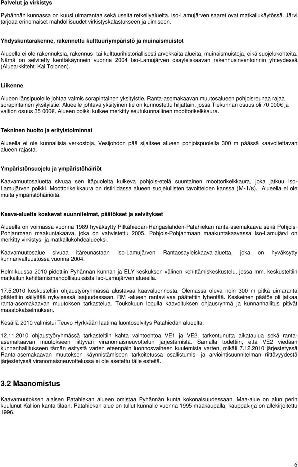 Yhdyskuntarakenne, rakennettu kulttuuriympäristö ja muinaismuistot Alueella ei ole rakennuksia, rakennus- tai kulttuurihistoriallisesti arvokkaita alueita, muinaismuistoja, eikä suojelukohteita.