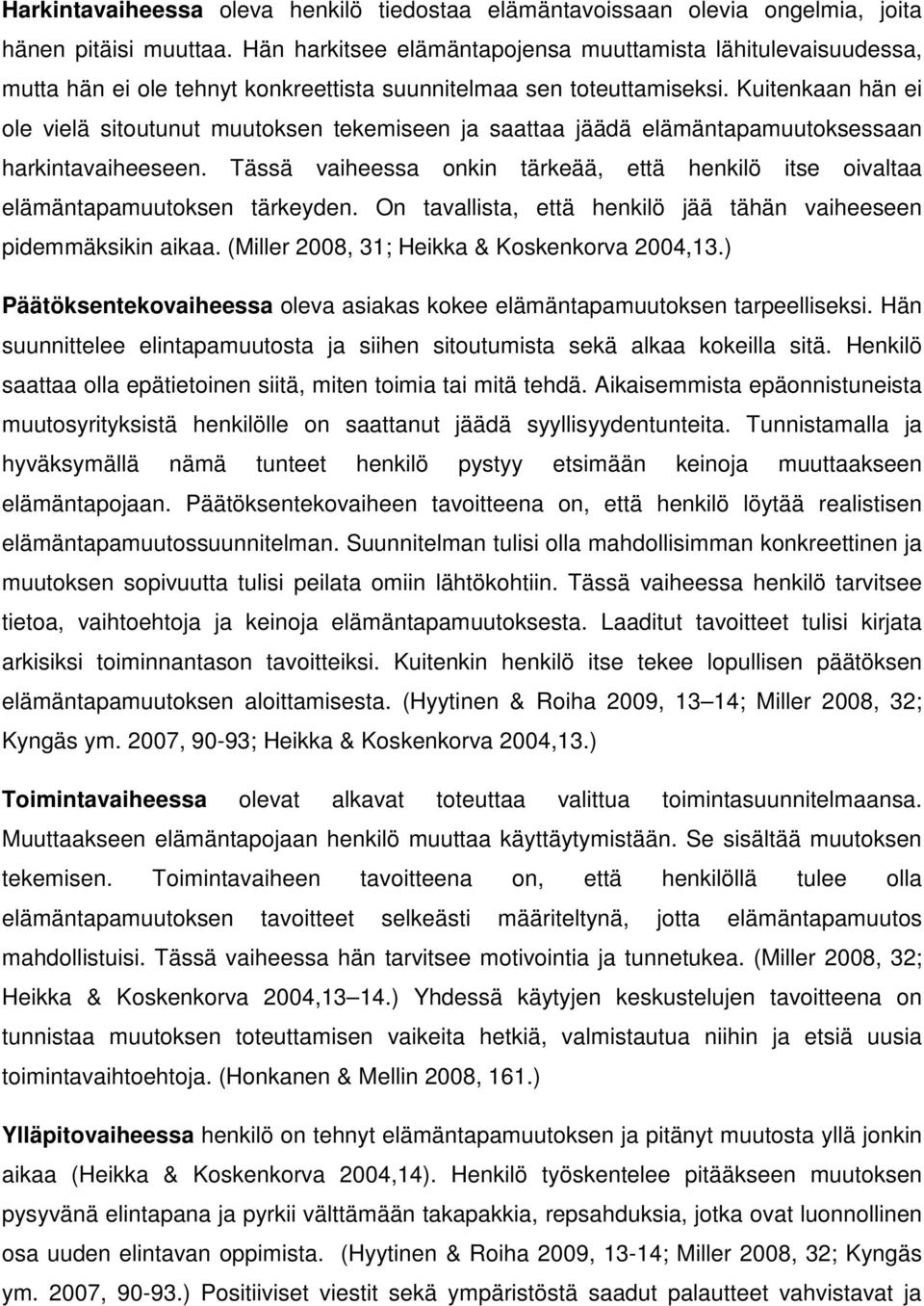 Kuitenkaan hän ei ole vielä sitoutunut muutoksen tekemiseen ja saattaa jäädä elämäntapamuutoksessaan harkintavaiheeseen.