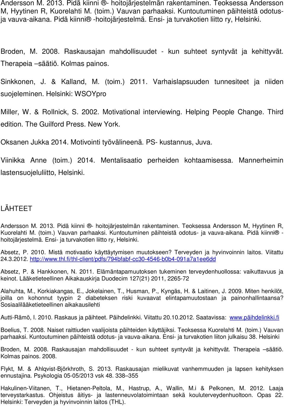 Sinkkonen, J. & Kalland, M. (toim.) 2011. Varhaislapsuuden tunnesiteet ja niiden suojeleminen. Helsinki: WSOYpro Miller, W. & Rollnick, S. 2002. Motivational interviewing. Helping People Change.