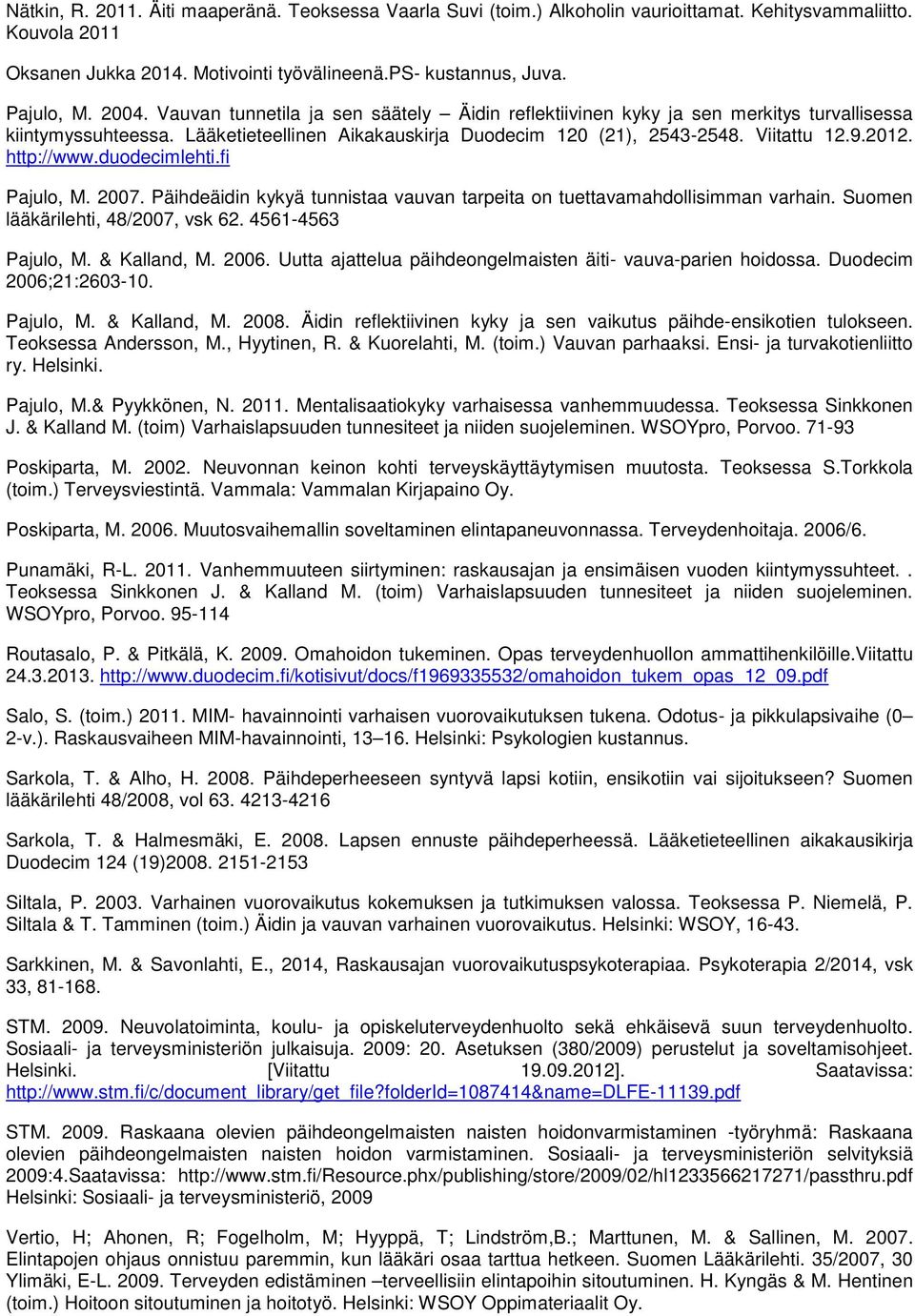 http://www.duodecimlehti.fi Pajulo, M. 2007. Päihdeäidin kykyä tunnistaa vauvan tarpeita on tuettavamahdollisimman varhain. Suomen lääkärilehti, 48/2007, vsk 62. 4561-4563 Pajulo, M. & Kalland, M.