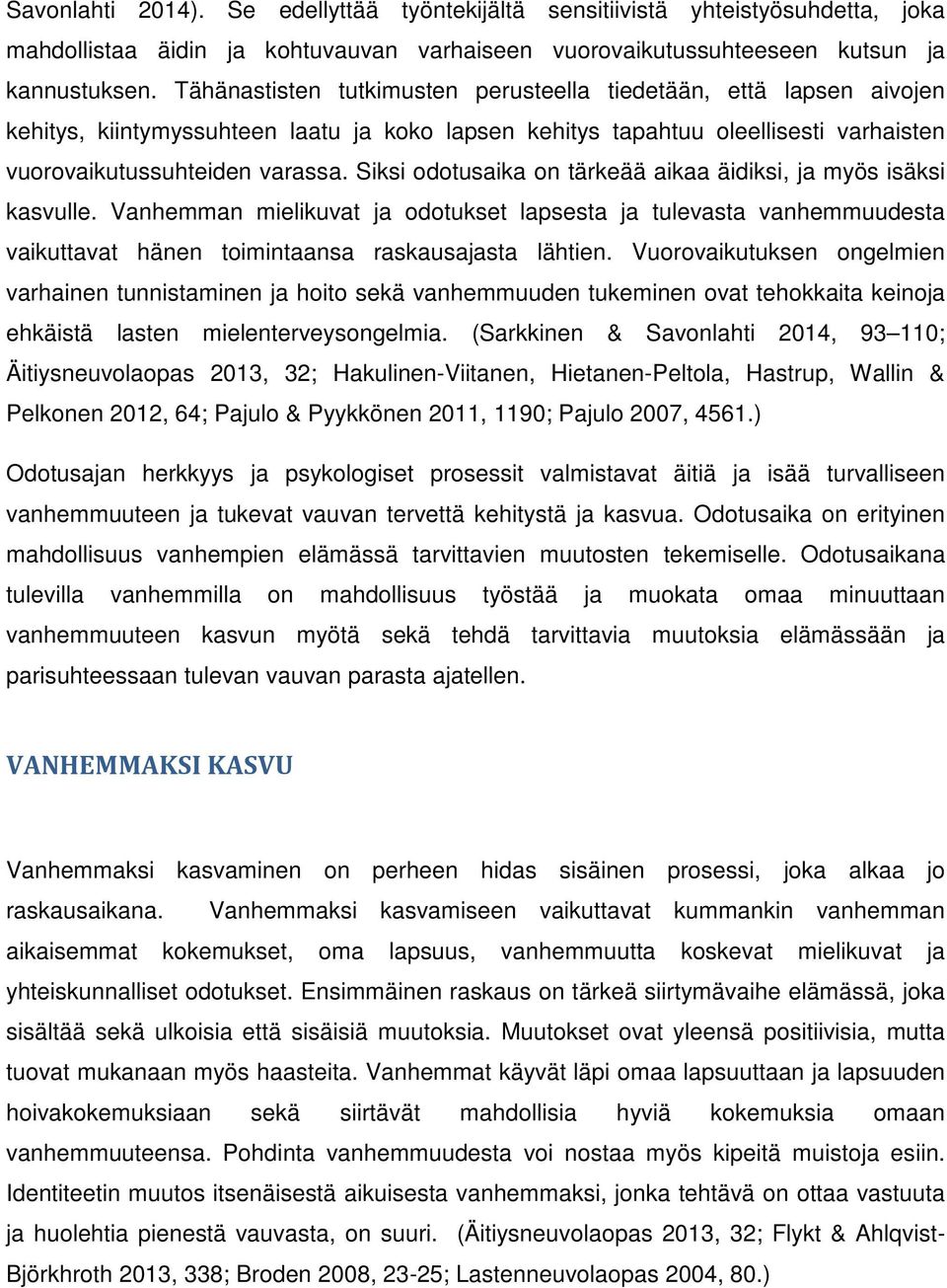 Siksi odotusaika on tärkeää aikaa äidiksi, ja myös isäksi kasvulle. Vanhemman mielikuvat ja odotukset lapsesta ja tulevasta vanhemmuudesta vaikuttavat hänen toimintaansa raskausajasta lähtien.