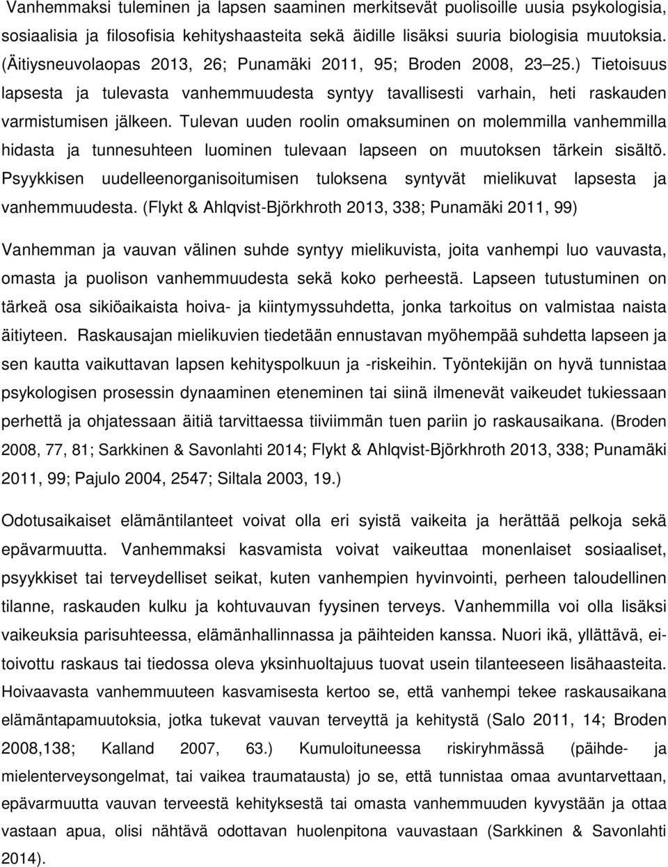 Tulevan uuden roolin omaksuminen on molemmilla vanhemmilla hidasta ja tunnesuhteen luominen tulevaan lapseen on muutoksen tärkein sisältö.