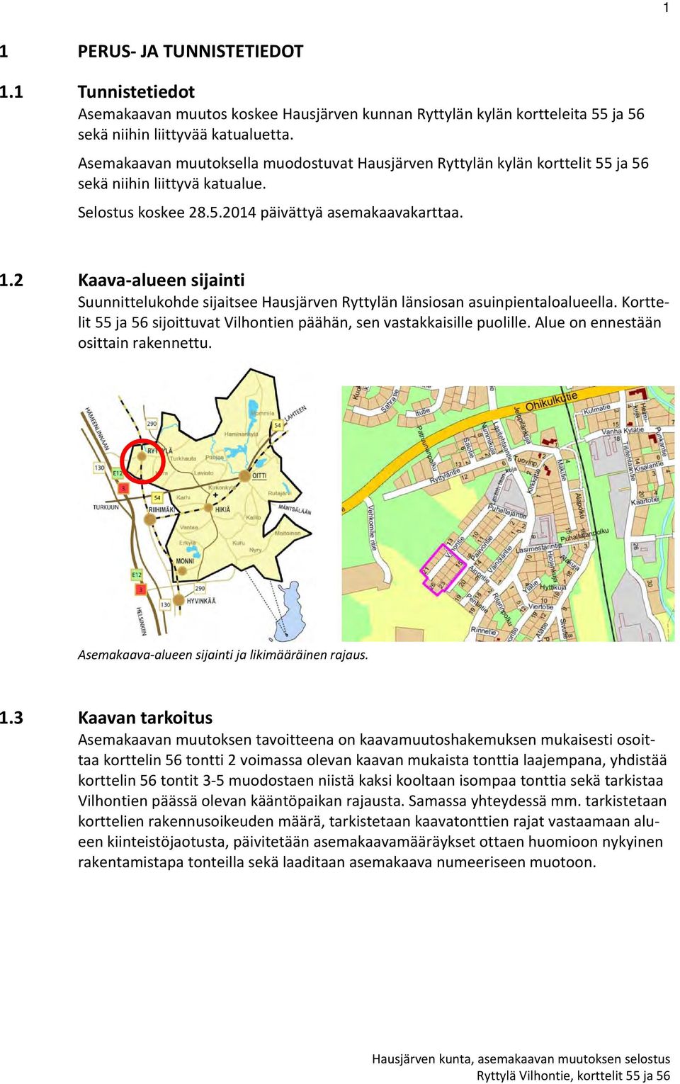 2 Kaava alueen sijainti Suunnittelukohde sijaitsee Hausjärven Ryttylän länsiosan asuinpientaloalueella. Korttelit 55 ja 56 sijoittuvat Vilhontien päähän, sen vastakkaisille puolille.