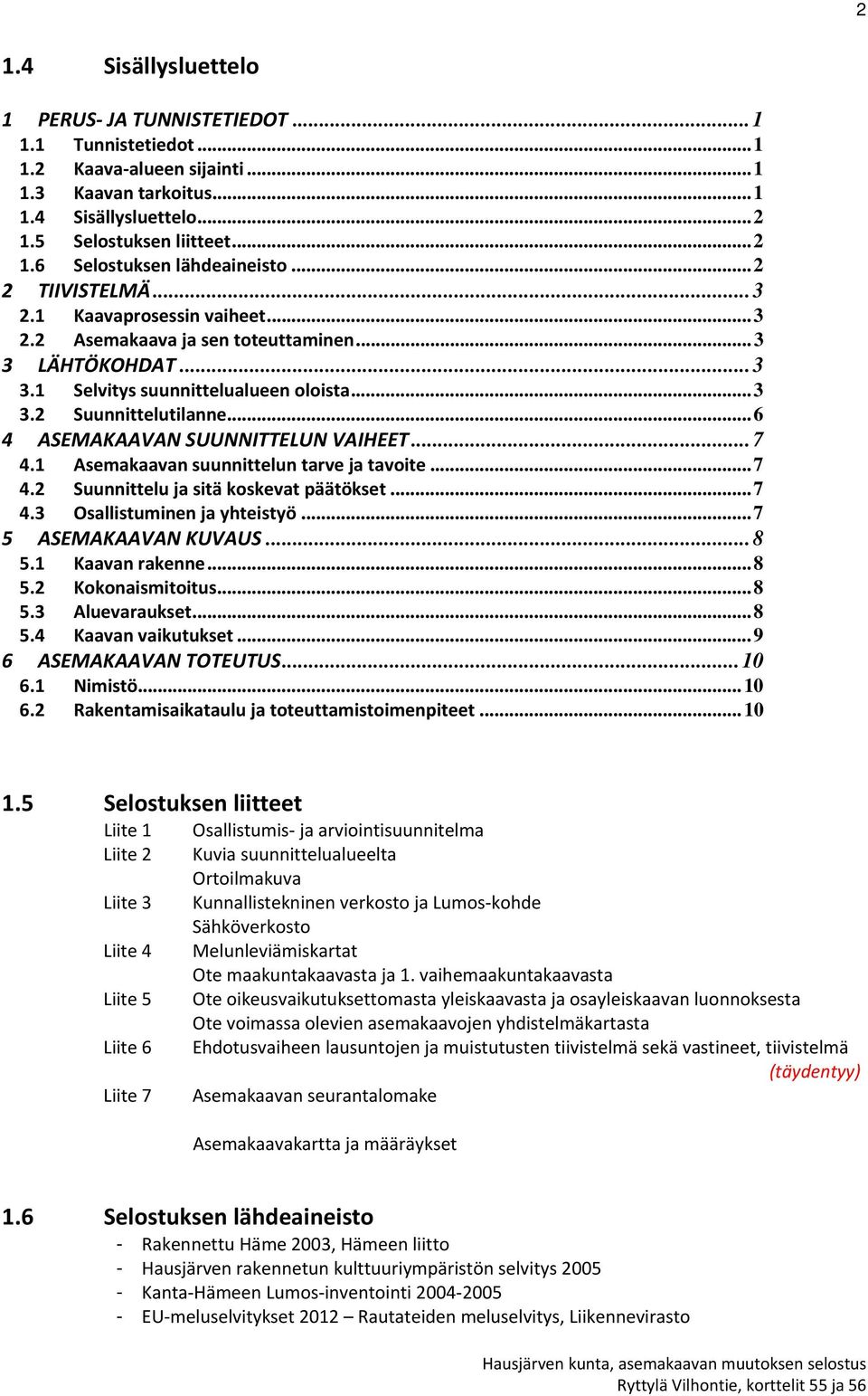 .. 6 4 ASEMAKAAVAN SUUNNITTELUN VAIHEET... 7 4.1 Asemakaavan suunnittelun tarve ja tavoite... 7 4.2 Suunnittelu ja sitä koskevat päätökset... 7 4.3 Osallistuminen ja yhteistyö... 7 5 ASEMAKAAVAN KUVAUS.