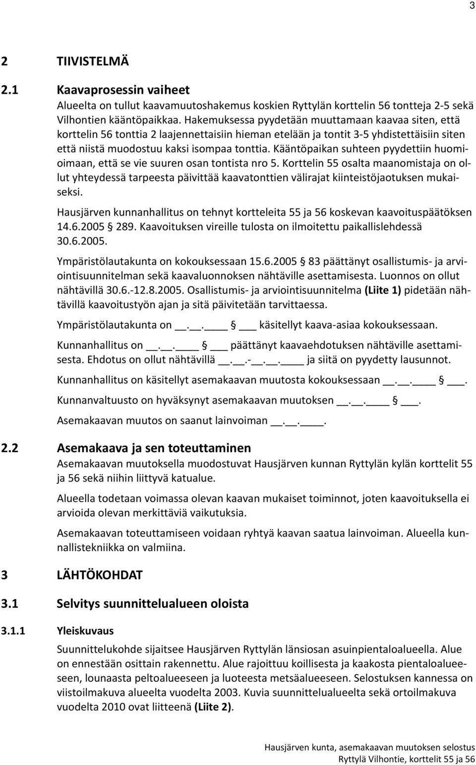 Kääntöpaikan suhteen pyydettiin huomioimaan, että se vie suuren osan tontista nro 5.