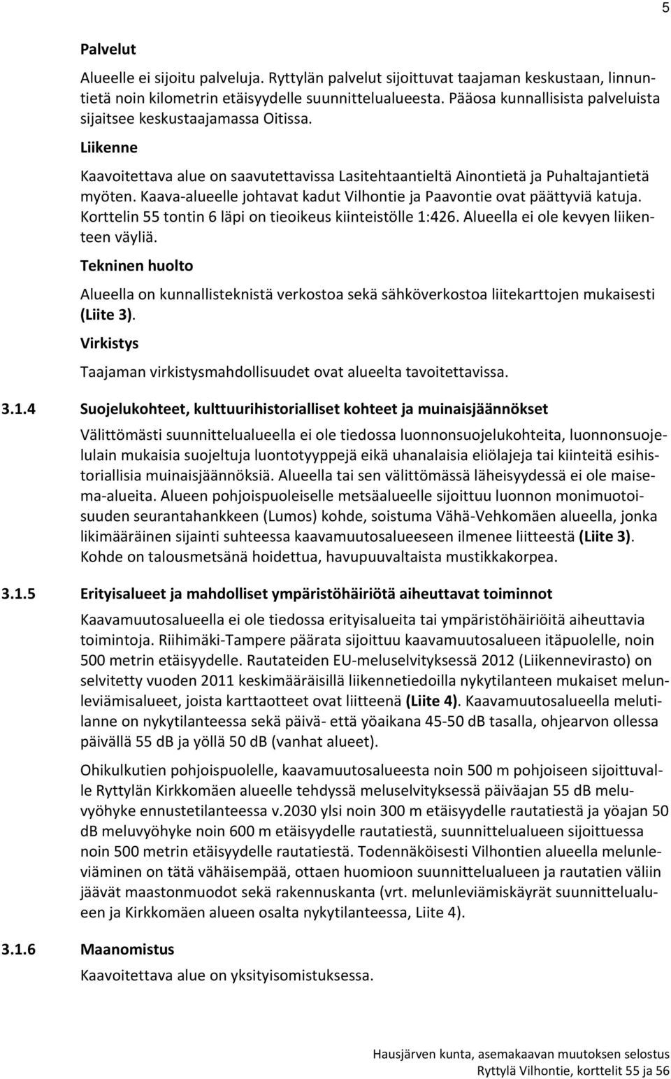 Kaava alueelle johtavat kadut Vilhontie ja Paavontie ovat päättyviä katuja. Korttelin 55 tontin 6 läpi on tieoikeus kiinteistölle 1:426. Alueella ei ole kevyen liikenteen väyliä.