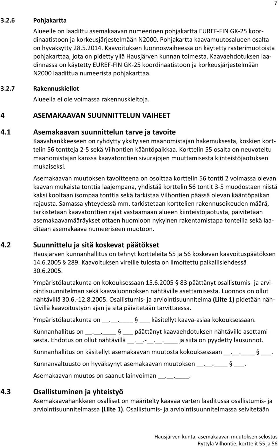 Kaavaehdotuksen laadinnassa on käytetty EUREF FIN GK 25 koordinaatistoon ja korkeusjärjestelmään N2000 laadittua numeerista pohjakarttaa. 3.2.7 Rakennuskiellot Alueella ei ole voimassa rakennuskieltoja.