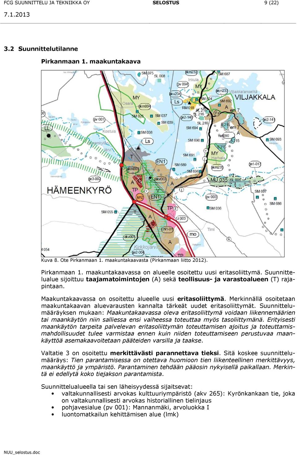 Merkinnällä osoitetaan maakuntakaavan aluevarausten kannalta tärkeät uudet eritasoliittymät.