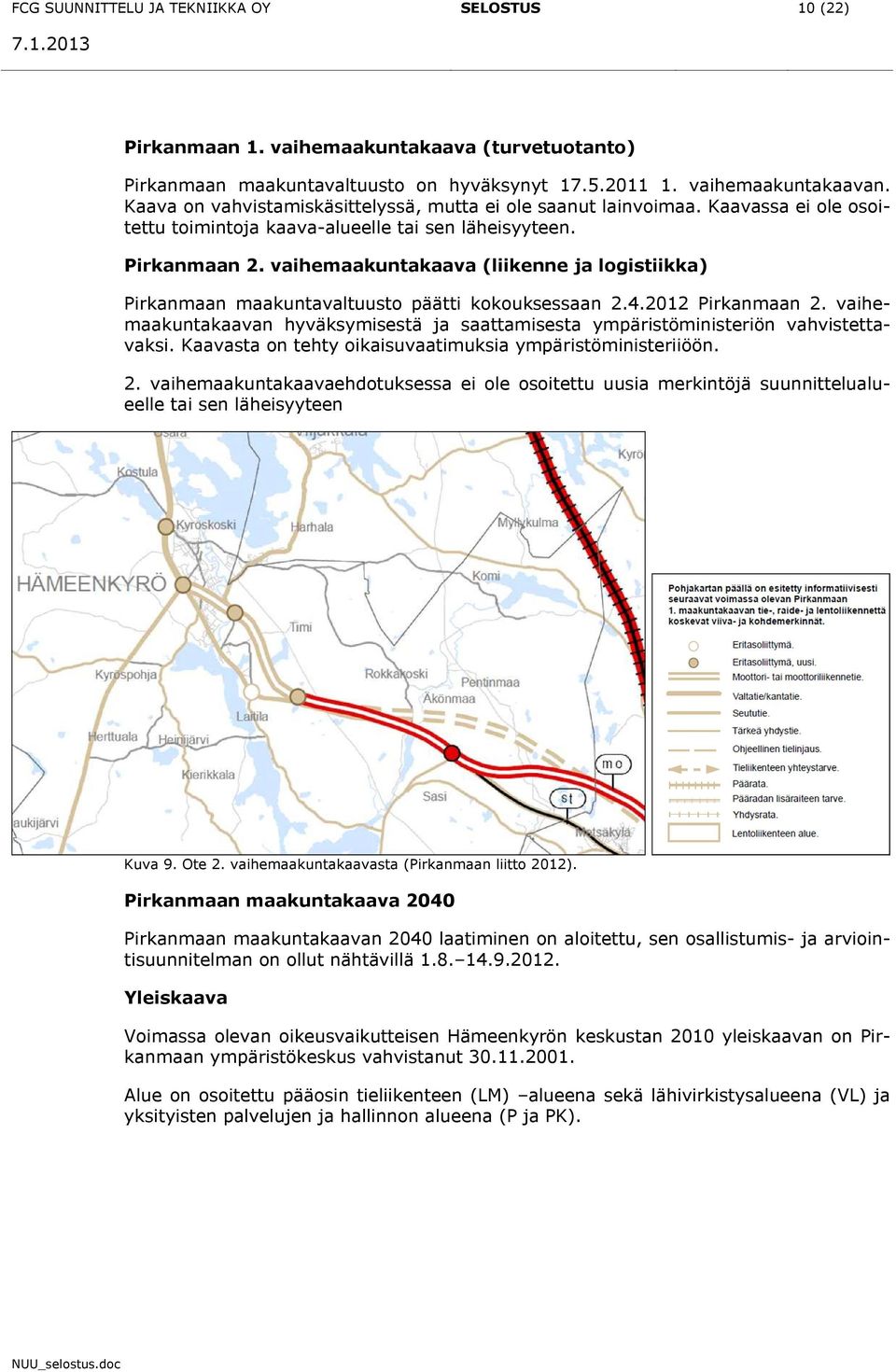 vaihemaakuntakaava (liikenne ja logistiikka) Pirkanmaan maakuntavaltuusto päätti kokouksessaan 2.4.2012 Pirkanmaan 2.