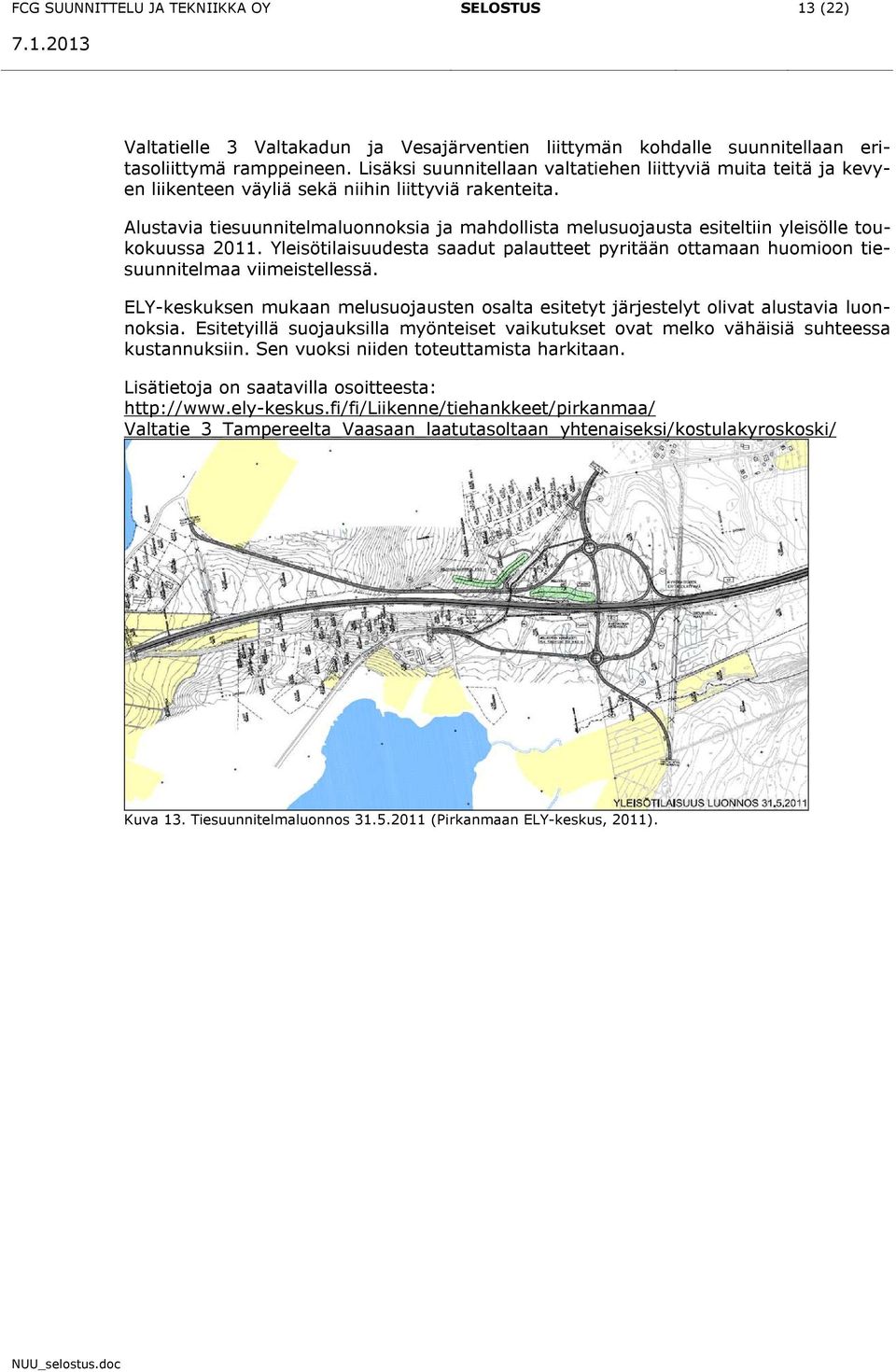 Alustavia tiesuunnitelmaluonnoksia ja mahdollista melusuojausta esiteltiin yleisölle toukokuussa 2011. Yleisötilaisuudesta saadut palautteet pyritään ottamaan huomioon tiesuunnitelmaa viimeistellessä.