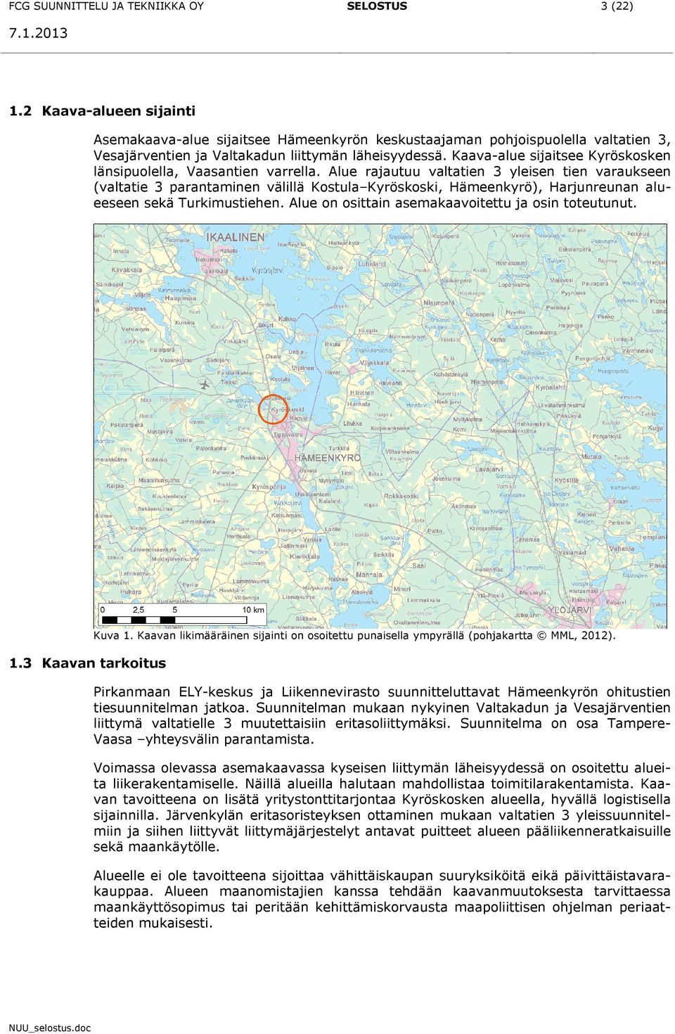 Kaava-alue sijaitsee Kyröskosken länsipuolella, Vaasantien varrella.