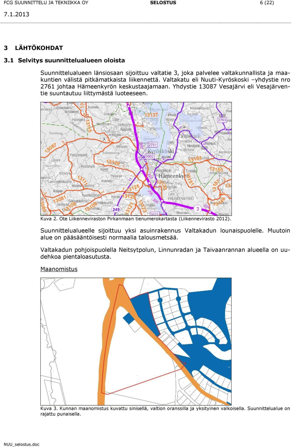 Valtakatu eli Nuuti-Kyröskoski yhdystie nro 2761 johtaa Hämeenkyrön keskustaajamaan. Yhdystie 13087 Vesajärvi eli Vesajärventie suuntautuu liittymästä luoteeseen. Kuva 2.