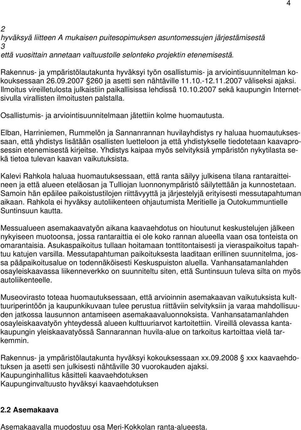 Ilmoitus vireilletulosta julkaistiin paikallisissa lehdissä 10.10.2007 sekä kaupungin Internetsivulla virallisten ilmoitusten palstalla.