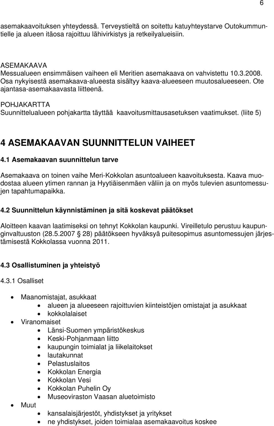 Ote ajantasa-asemakaavasta liitteenä. POHJAKARTTA Suunnittelualueen pohjakartta täyttää kaavoitusmittausasetuksen vaatimukset. (liite 5) 4 ASEMAKAAVAN SUUNNITTELUN VAIHEET 4.