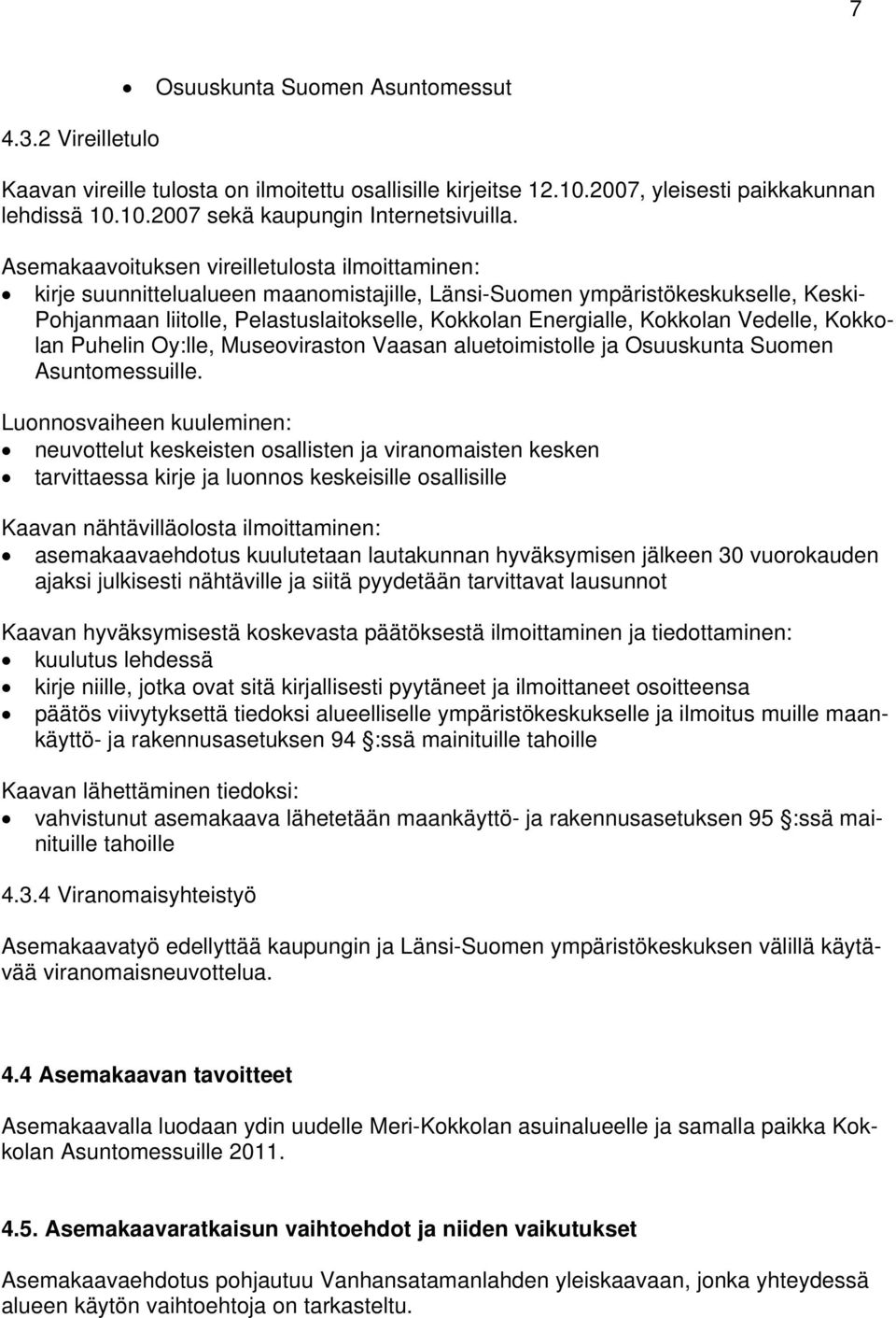 Kokkolan Vedelle, Kokkolan Puhelin Oy:lle, Museoviraston Vaasan aluetoimistolle ja Osuuskunta Suomen Asuntomessuille.