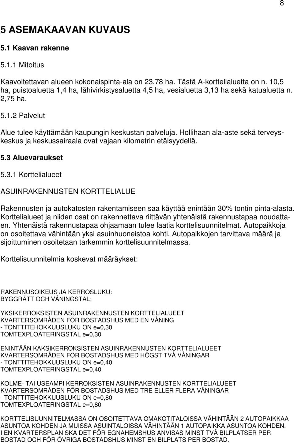 Hollihaan ala-aste sekä terveyskeskus ja keskussairaala ovat vajaan kilometrin etäisyydellä. 5.3 