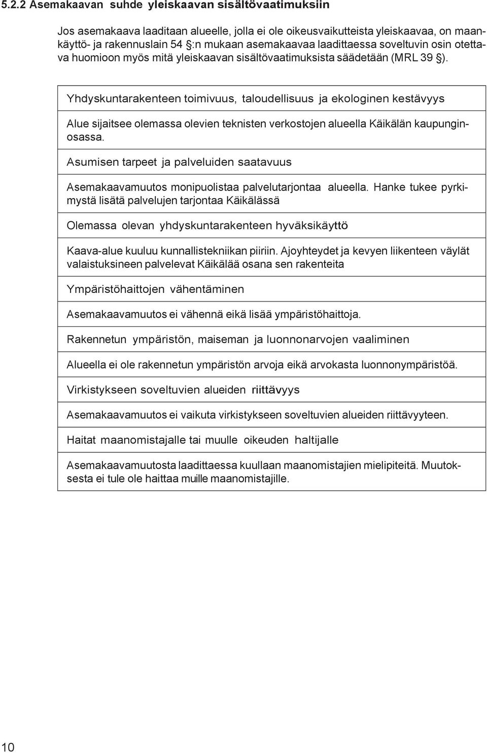 Yhdyskuntarakenteen toimivuus, taloudellisuus ja ekologinen kestävyys Alue sijaitsee olemassa olevien teknisten verkostojen alueella Käikälän kaupunginosassa.