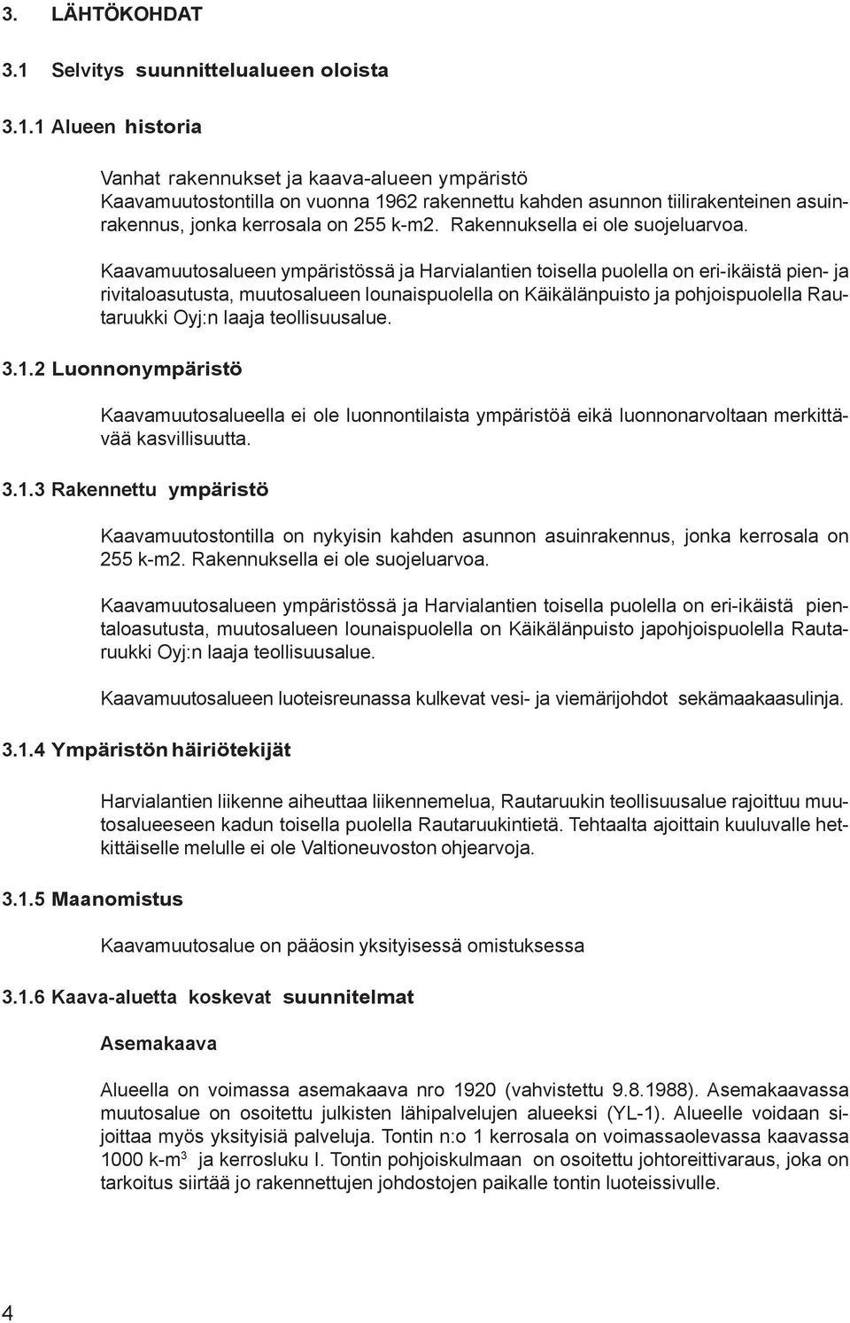 1 Alueen historia Vanhat rakennukset ja kaava-alueen ympäristö Kaavamuutostontilla on vuonna 1962 rakennettu kahden asunnon tiilirakenteinen asuinrakennus, jonka kerrosala on 255 k-m2.