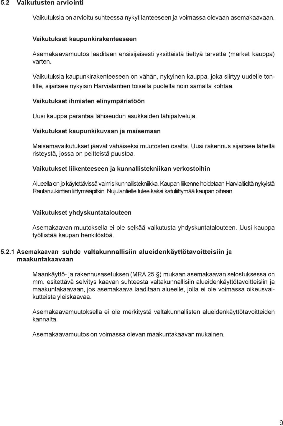 Vaikutuksia kaupunkirakenteeseen on vähän, nykyinen kauppa, joka siirtyy uudelle tontille, sijaitsee nykyisin Harvialantien toisella puolella noin samalla kohtaa.