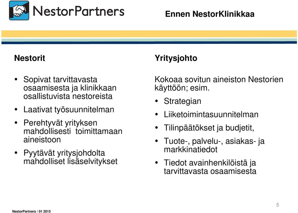 lisäselvitykset Yritysjohto Kokoaa sovitun aineiston Nestorien käyttöön; esim.