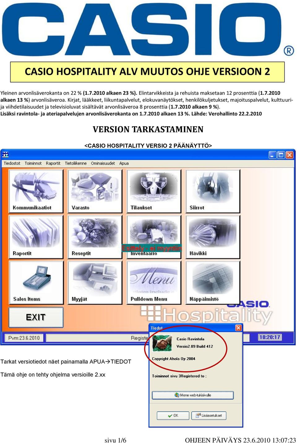 prosenttia (1.7.2010 alkaen 9 %). Lisäksi ravintola- ja ateriapalvelujen arvonlisäverokanta on 1.7.2010 alkaen 13 %. Lähde: Verohallinto 22.2.2010 VERSION TARKASTAMINEN <CASIO HOSPITALITY VERSIO 2 PÄÄNÄYTTÖ> Tarkat versiotiedot näet painamalla APUA TIEDOT Tämä ohje on tehty ohjelma versioille 2.