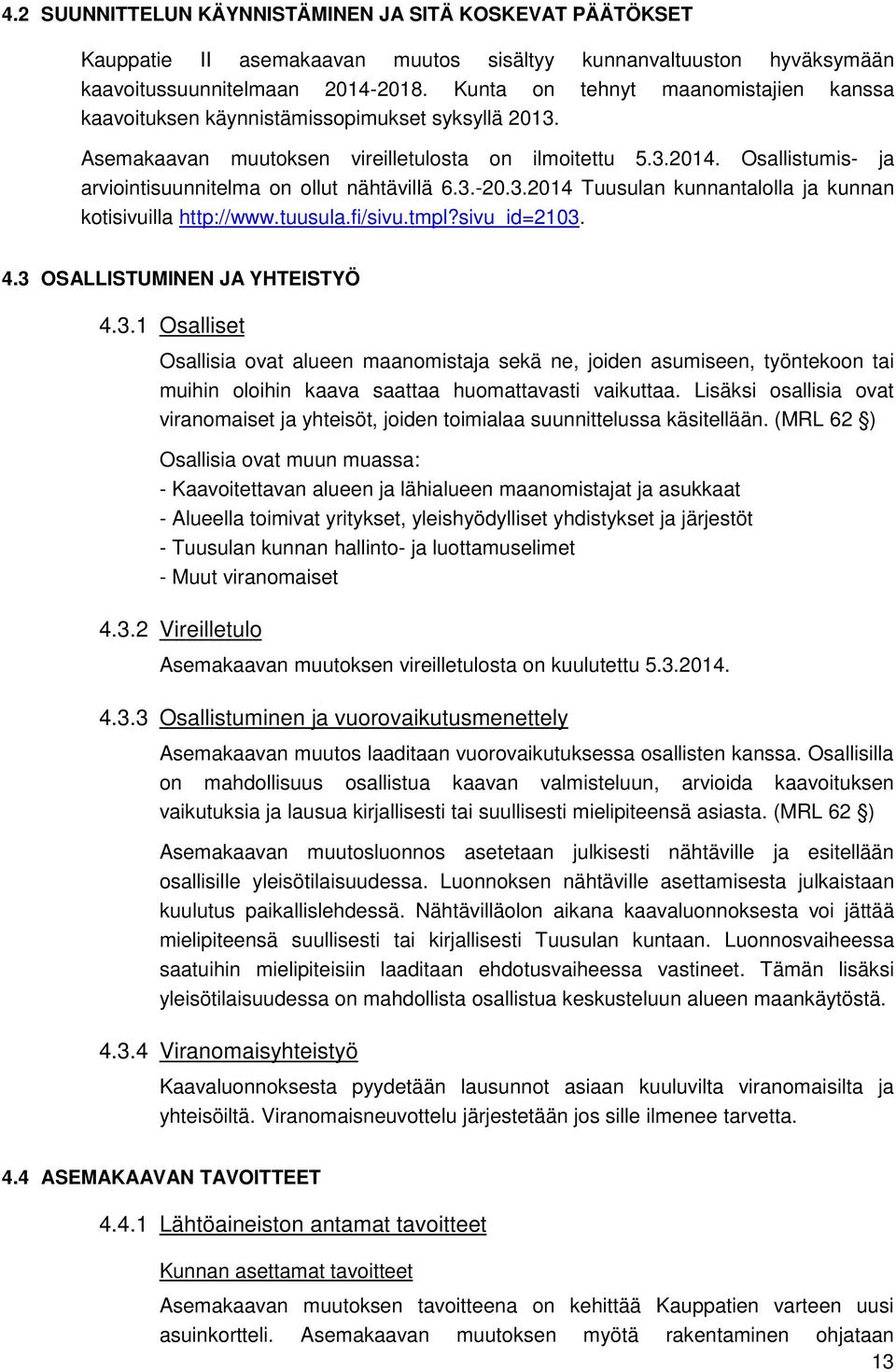 Osallistumis- ja arviointisuunnitelma on ollut nähtävillä 6.3.-20.3.2014 Tuusulan kunnantalolla ja kunnan kotisivuilla http://www.tuusula.fi/sivu.tmpl?sivu_id=2103. 4.3 OSALLISTUMINEN JA YHTEISTYÖ 4.