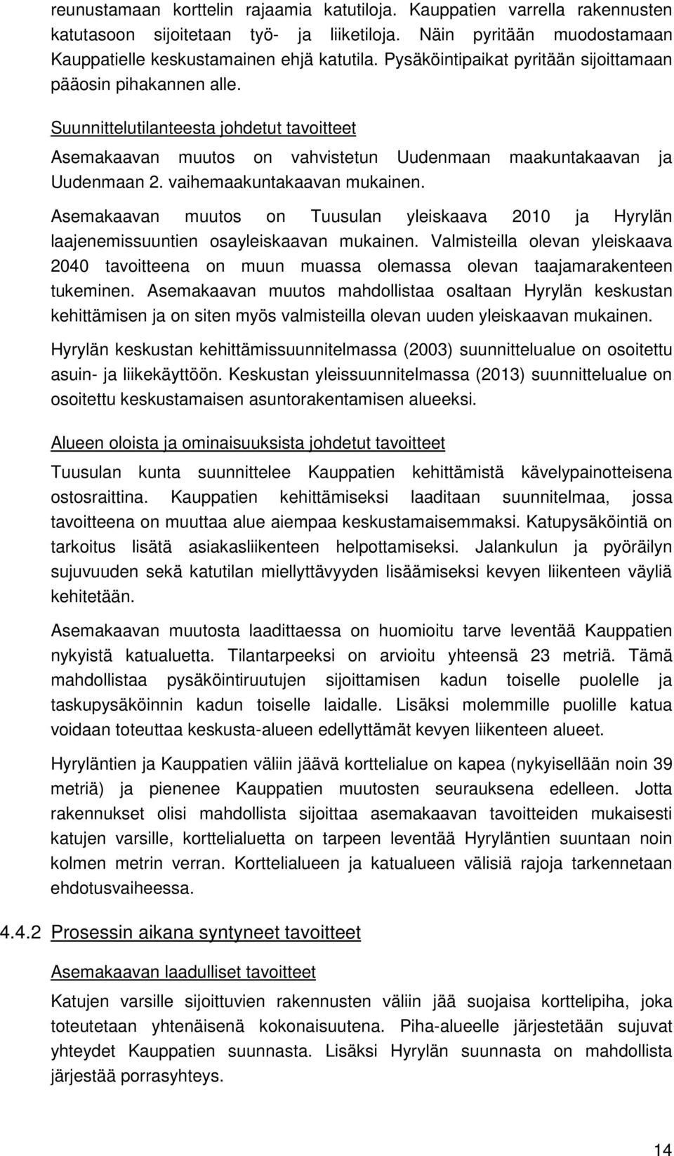 vaihemaakuntakaavan mukainen. Asemakaavan muutos on Tuusulan yleiskaava 2010 ja Hyrylän laajenemissuuntien osayleiskaavan mukainen.