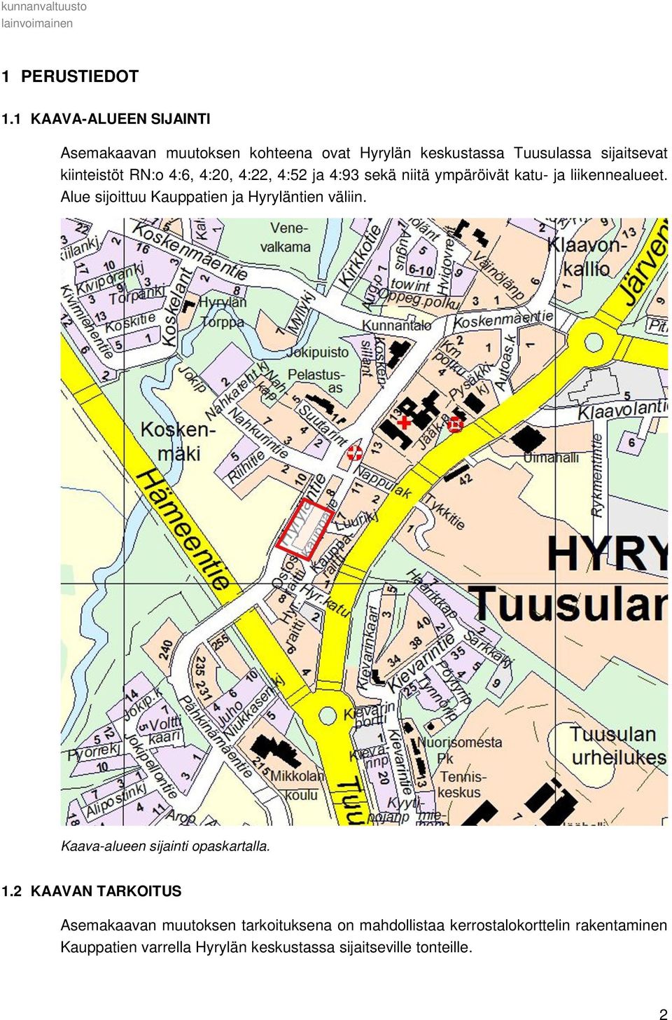 4:20, 4:22, 4:52 ja 4:93 sekä niitä ympäröivät katu- ja liikennealueet. Alue sijoittuu Kauppatien ja Hyryläntien väliin.