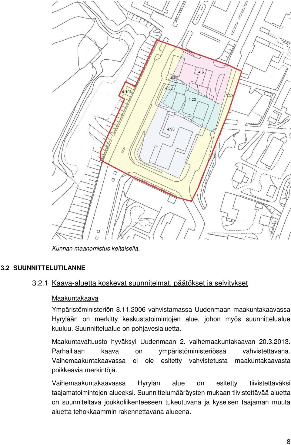 Maakuntavaltuusto hyväksyi Uudenmaan 2. vaihemaakuntakaavan 20.3.2013. Parhaillaan kaava on ympäristöministeriössä vahvistettavana.