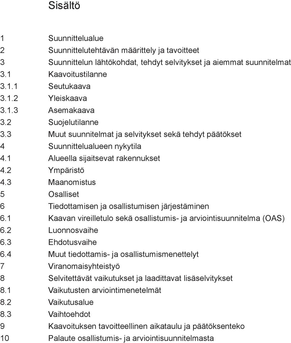 3 Maanomistus 5 Osalliset 6 Tiedottamisen ja osallistumisen järjestäminen 6.1 Kaavan vireilletulo sekä osallistumis- ja arviointisuunnitelma (OAS) 6.2 Luonnosvaihe 6.3 Ehdotusvaihe 6.