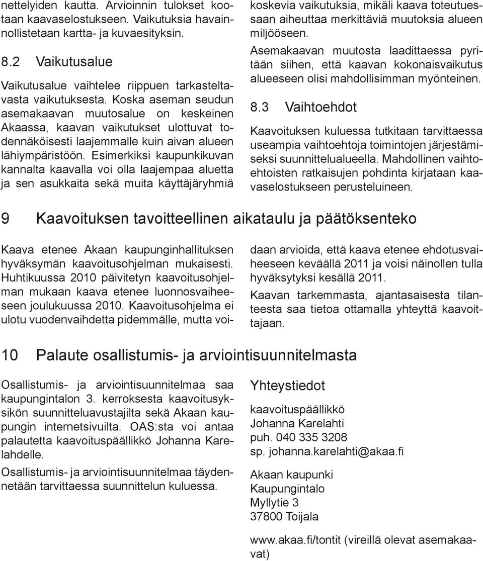 Koska aseman seudun asemakaavan muutosalue on keskeinen Akaassa, kaavan vaikutukset ulottuvat todennäköisesti laajemmalle kuin aivan alueen lähiympäristöön.