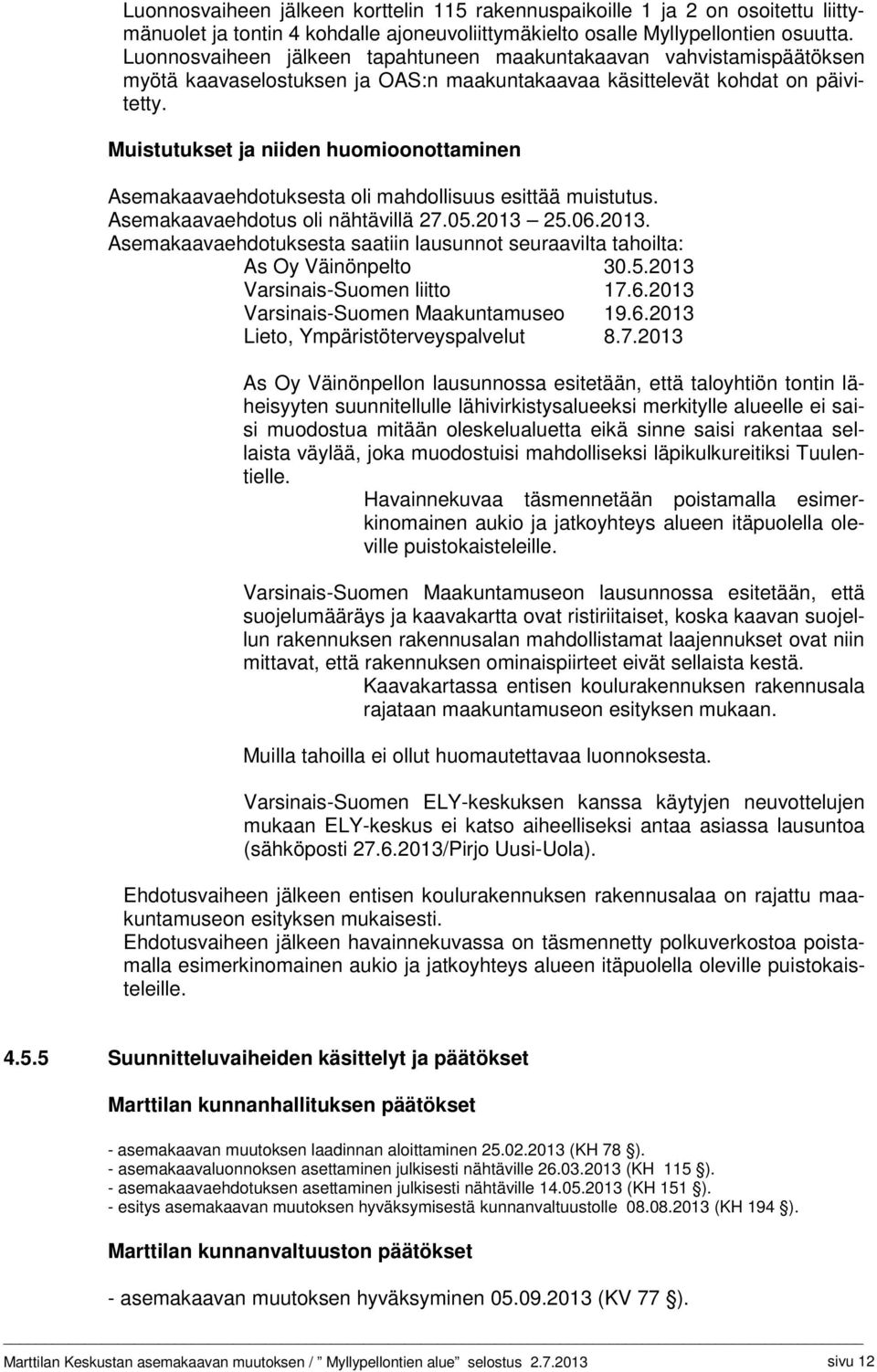 Muistutukset ja niiden huomioonottaminen Asemakaavaehdotuksesta oli mahdollisuus esittää muistutus. Asemakaavaehdotus oli nähtävillä 27.05.2013 