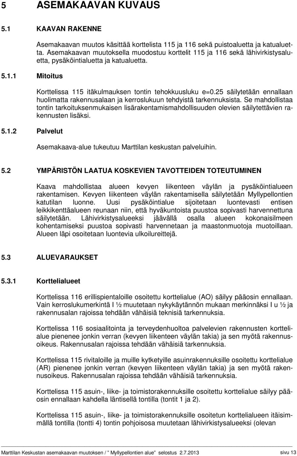 25 säilytetään ennallaan huolimatta rakennusalaan ja kerroslukuun tehdyistä tarkennuksista.