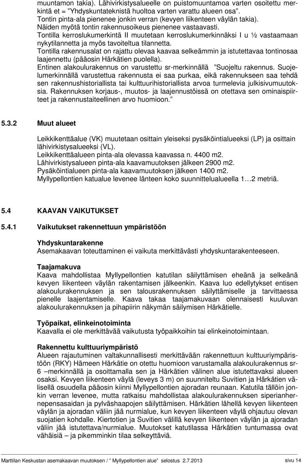 Tontilla kerroslukumerkintä II muutetaan kerroslukumerkinnäksi I u ½ vastaamaan nykytilannetta ja myös tavoiteltua tilannetta.