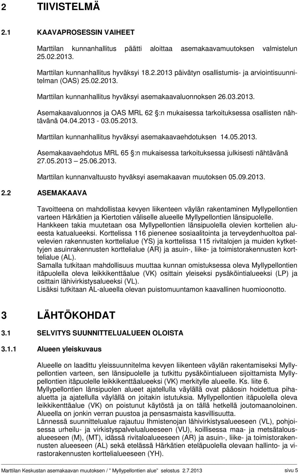 05.2013. Asemakaavaehdotus MRL 65 :n mukaisessa tarkoituksessa julkisesti nähtävänä 27