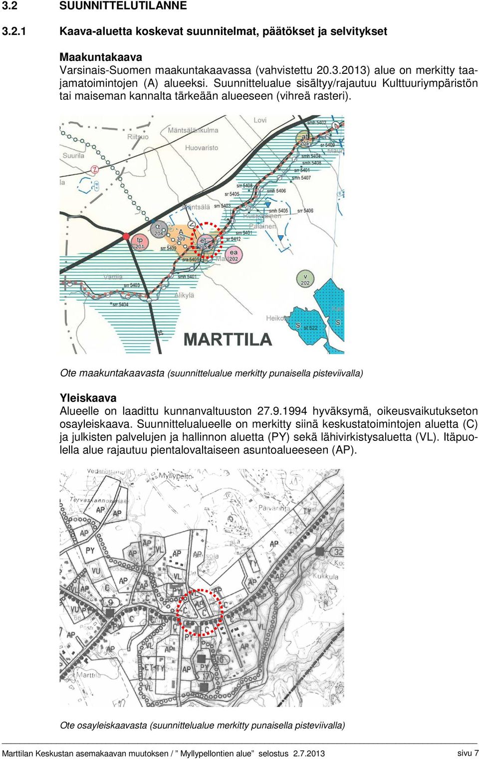 Ote maakuntakaavasta (suunnittelualue merkitty punaisella pisteviivalla) Yleiskaava Alueelle on laadittu kunnanvaltuuston 27.9.1994 hyväksymä, oikeusvaikutukseton osayleiskaava.